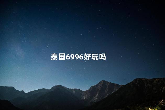 泰国6996好玩吗