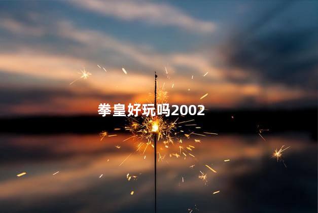 拳皇好玩吗2002