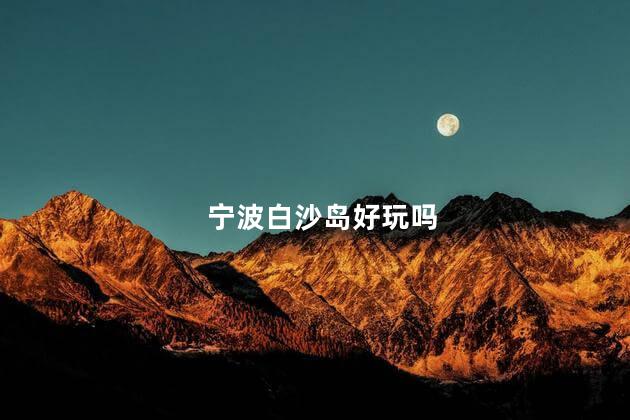 宁波白沙岛好玩吗