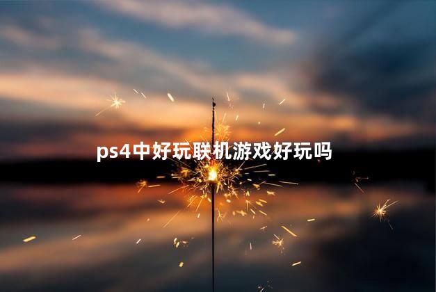 ps4中好玩联机游戏好玩吗