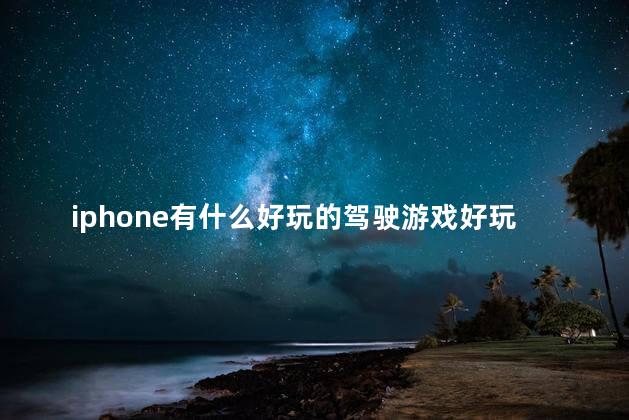 iphone有什么好玩的驾驶游戏好玩吗