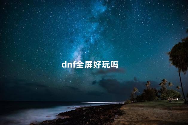 dnf全屏好玩吗