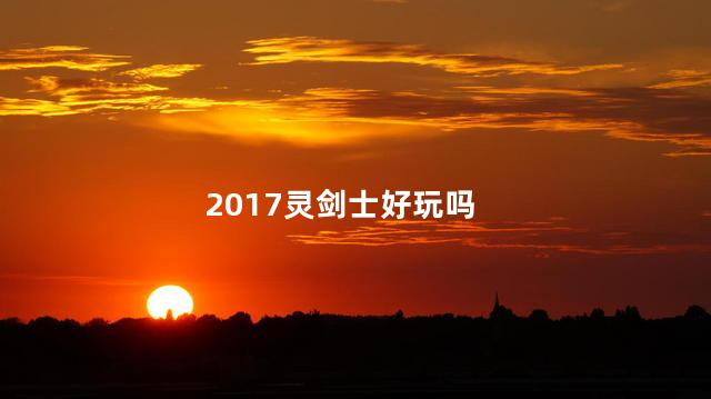 2017灵剑士好玩吗