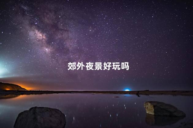 郊外夜景好玩吗